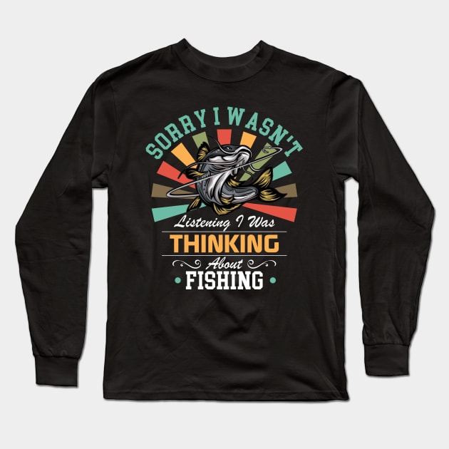 Fishing lovers Sorry I Wasn't Listening I Was Thinking About Fishing Long Sleeve T-Shirt by Benzii-shop 